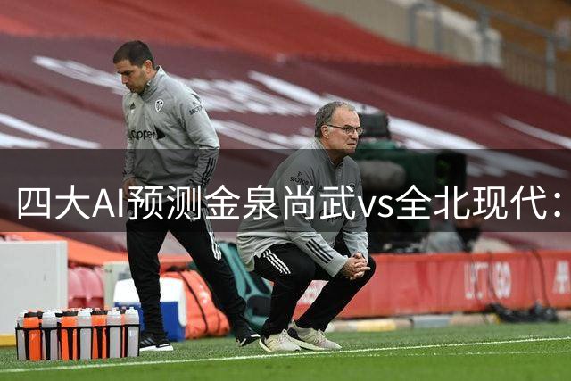 四大AI预测金泉尚武vs全北现代：各家观点不一，豆包支持主队