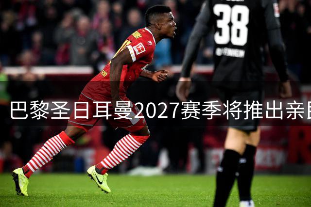 巴黎圣日耳曼2027赛季将推出亲民版"飞翼2.0"系列 全新白色战袍亮相