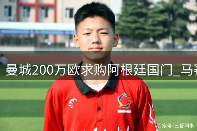 曼城200万欧求购阿根廷国门 马赛坚持350万欧不放人