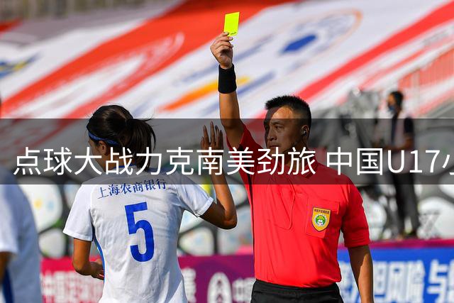 点球大战力克南美劲旅 中国U17小将挺进明日之星决赛