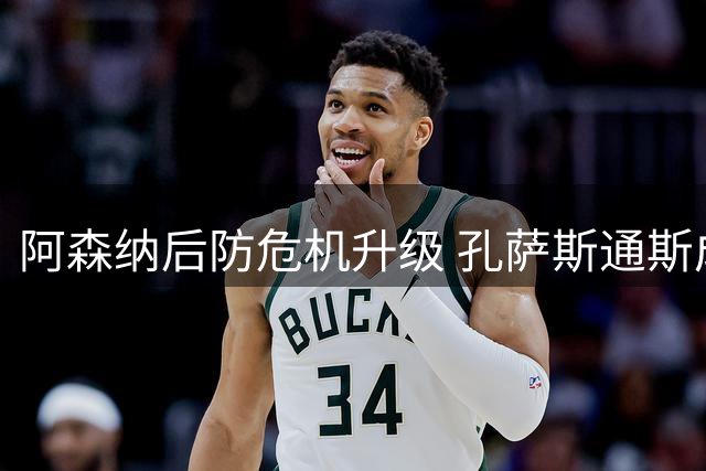 阿森纳后防危机升级 孔萨斯通斯成紧急目标